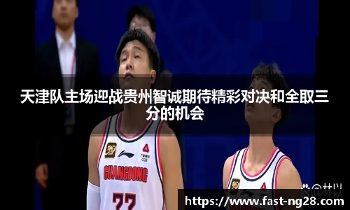 天津队主场迎战贵州智诚期待精彩对决和全取三分的机会