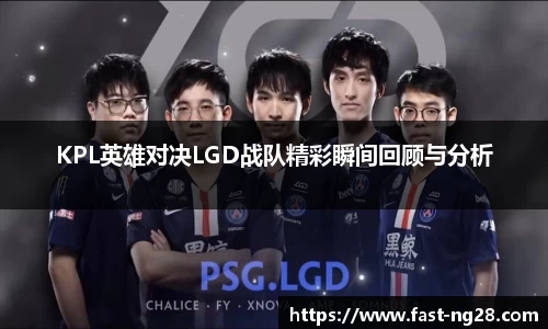 KPL英雄对决LGD战队精彩瞬间回顾与分析